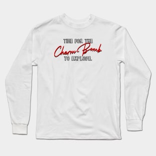 Time for the Charm Bomb to explode Long Sleeve T-Shirt